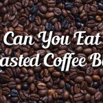 Can You Eat Unroasted Coffee Beans?