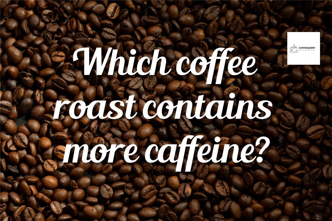 Which coffee roast contains more caffeine